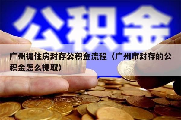 上海提住房封存公积金流程（上海市封存的公积金怎么提取）